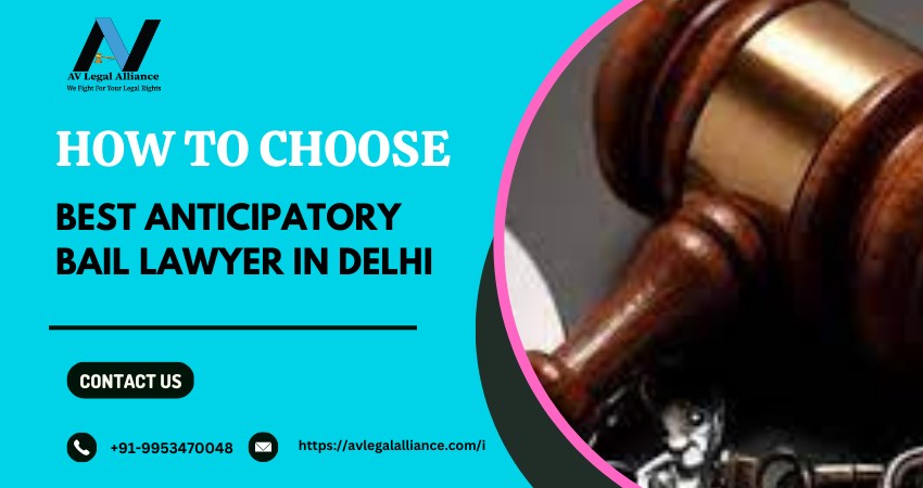            How To Choose Best Anticipatory Bail Lawyer In Delhi